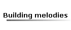Building melodies