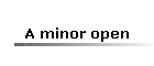 A minor open
